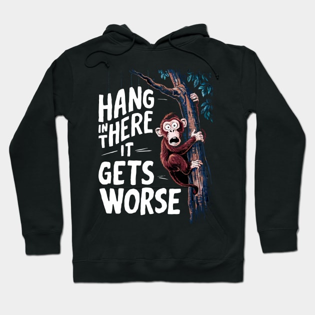 Hang In There It Gets Worse Hoodie by FunnyZone